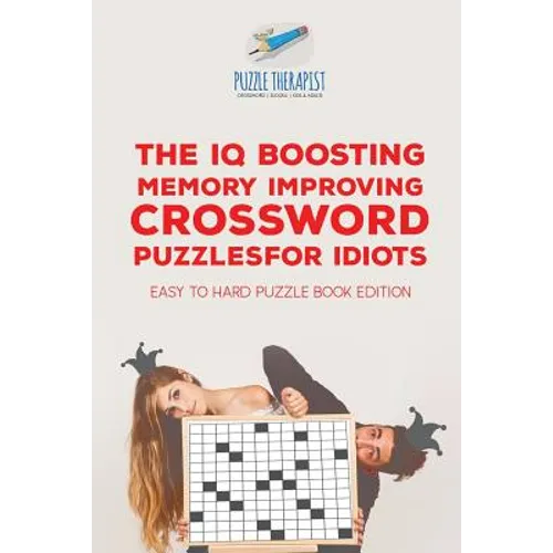 The IQ Boosting Memory Improving Crossword Puzzles for Idiots Easy to Hard Puzzle Book Edition