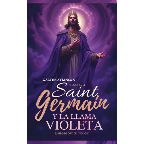 Lecciones De Saint Germain Y La Llama Violeta: El Libro de Oro del "YO SOY"