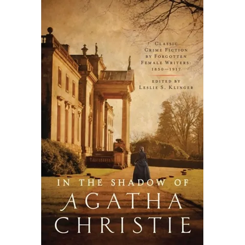 In Shadow of Agatha Christie: Classic Crime Fiction by Forgotten Female Writers: 1850-1917