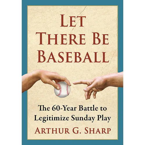 Let There Be Baseball: The 60-Year Battle to Legitimize Sunday Play