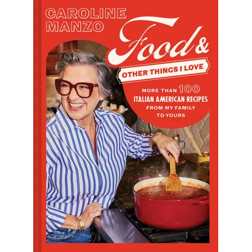 Food & Other Things I Love: More Than 100 Italian American Recipes from My Family to Yours