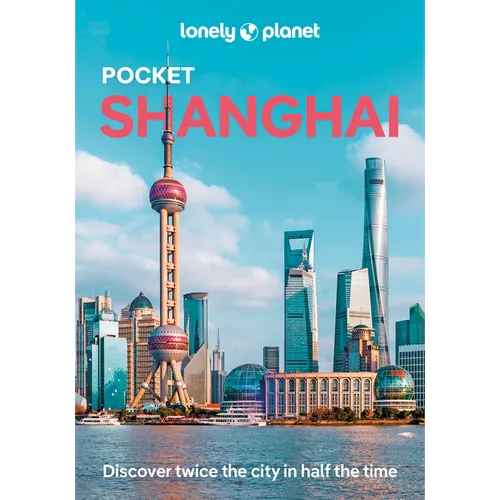 Lonely Planet Pocket Shanghai: Discover Twice the City in Half the Time Top Sights Maps & Walking Tours Covers the Bund, People's Square, Old Town and