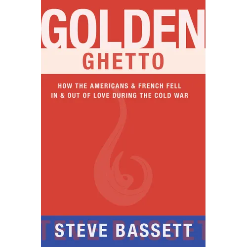 Golden Ghetto: How the Americans & French Fell in & Out of Love During the Cold War