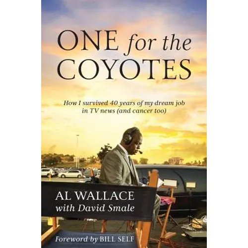 One for the Coyotes: How I survived 40 years of my dream job in TV news (and cancer too)
