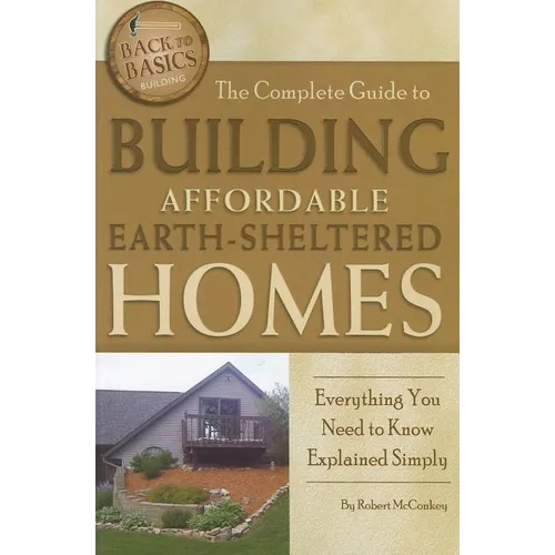 The Complete Guide to Building Affordable Earth-Sheltered Homes: Everything You Need to Know Explained Simply
