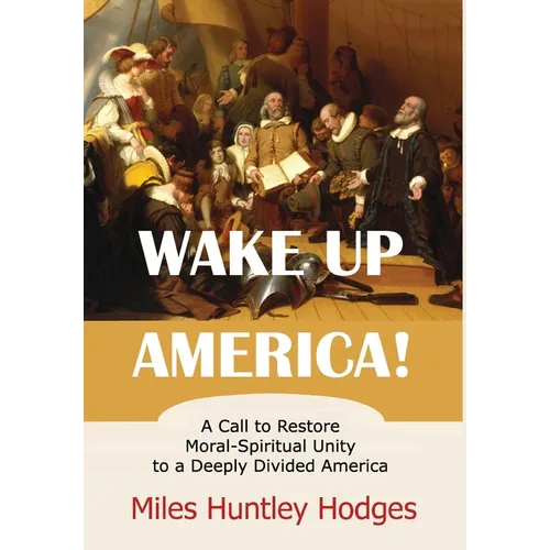 Wake Up America! A Call to Restore Moral-Spiritual Unity to a Deeply Divided America