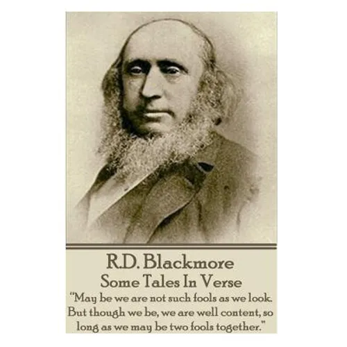 R.D. Blackmore - Some Tales In Verse: "May be we are not such fools as we look. But though we be, we are well content, so long as we may be two fools