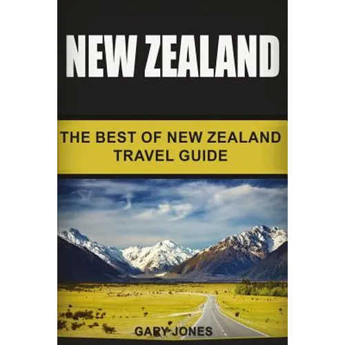New Zealand: The Best Of New Zealand Travel Guide