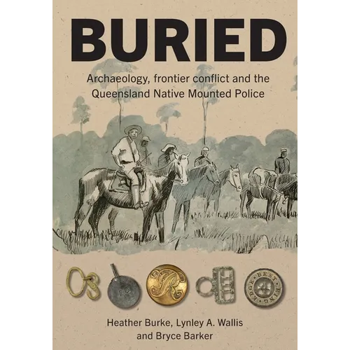 Buried: Archaeology, frontier conflict and the Queensland Native Mounted Police