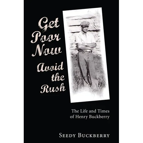Get Poor Now, Avoid the Rush: The Life and Times of Henry Buckberry