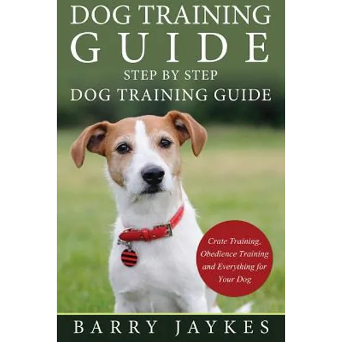 Dog Training Guide: Step by Step Dog Training Guide