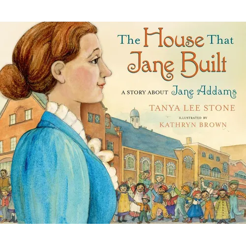 The House That Jane Built: A Story about Jane Addams