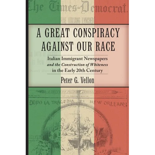 A Great Conspiracy Against Our Race: Italian Immigrant Newspapers and the Construction of Whiteness in the Early 20th Century