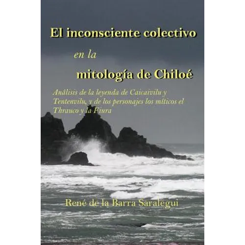 El inconsciente colectivo en la mitología de Chiloé.: Análisis de la leyenda de Caicaivilu y Tentenviluvilu, y de los personajes míticos el Thrauco y