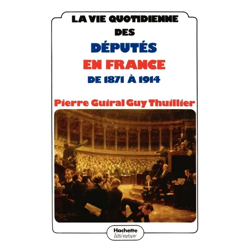 La vie quotidienne des députés en France de 1871 à 1914