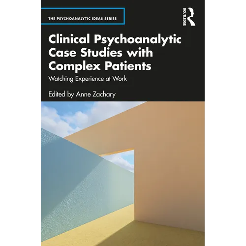 Clinical Psychoanalytic Case Studies with Complex Patients: Watching Experience at Work