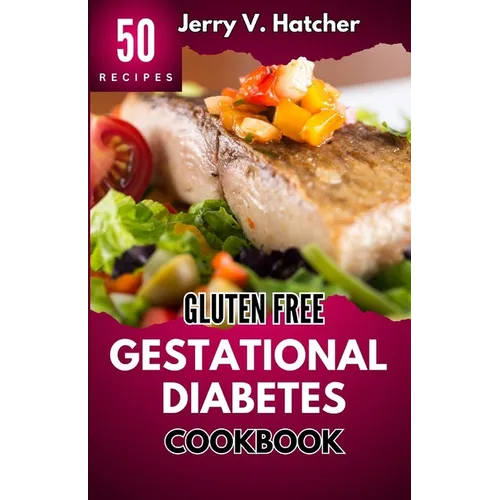 Gluten Free Gestational Diabetes Cookbook: The Complete Guide to Gestational Diabetes with Nourishing Recipes, Expert Tips, and a One-Week Meal Plan f