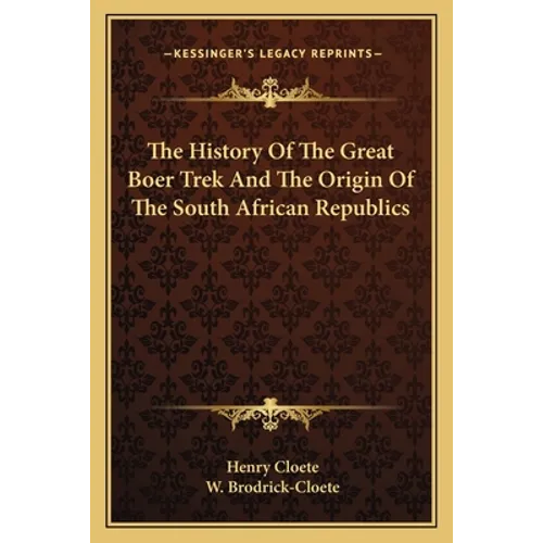 The History Of The Great Boer Trek And The Origin Of The South African Republics