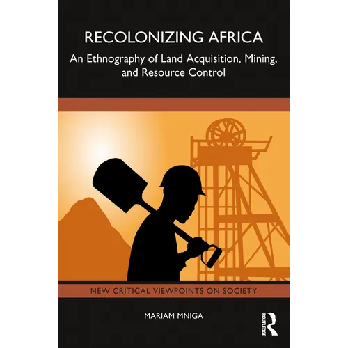 Recolonizing Africa: An Ethnography of Land Acquisition, Mining, and Resource Control