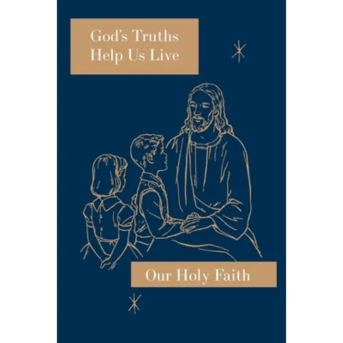 God's Truths Help Us Live: Our Holy Faith Series
