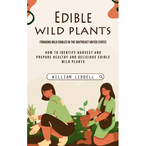 Edible Wild Plants: Foraging Wild Edibles in the Southeast United States (How to Identify Harvest and Prepare Healthy and Delicious Edible Wild Plants