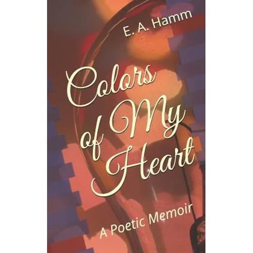 Colors of My Heart: A Poetic Memoir