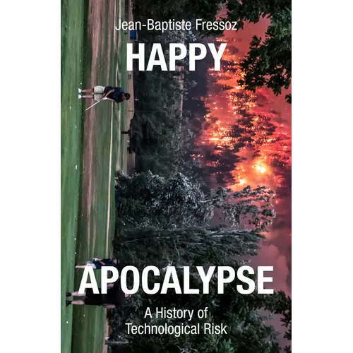 Happy Apocalypse: A History of Technological Risk