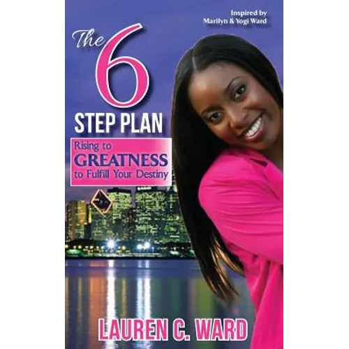 The 6-Step Plan, Rising to Greatness to Fulfill Your Destiny