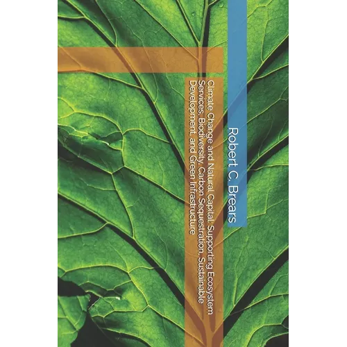 Climate Change and Natural Capital: Supporting Ecosystem Services, Biodiversity, Carbon Sequestration, Sustainable Development, and Green Infrastructu