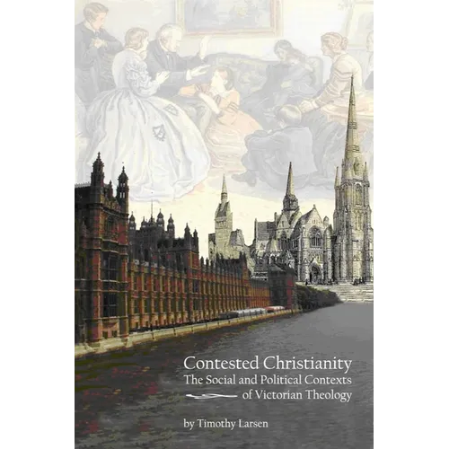 Contested Christianity: The Political and Social Contexts of Victorian Theology