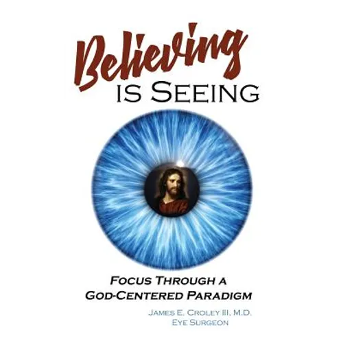 Believing is Seeing: Focus Through a God-Centered Paradigm