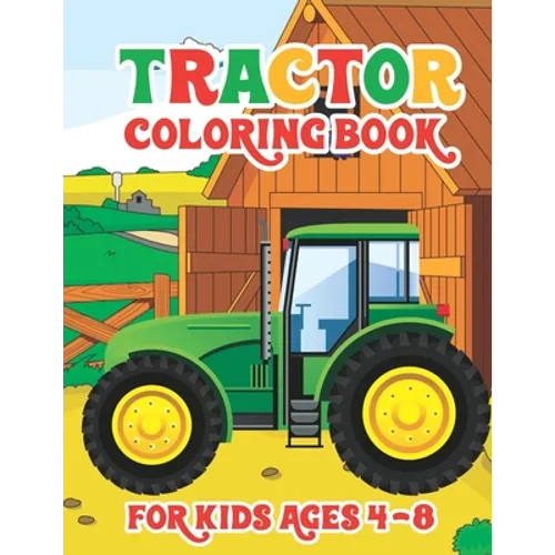 Tractor Coloring Book for Kids Ages 4-8: Simple Coloring Images Gift Book For Kids Farm And Tractor Books For Toddler Boys Girls Preschoolers Ages 4-8