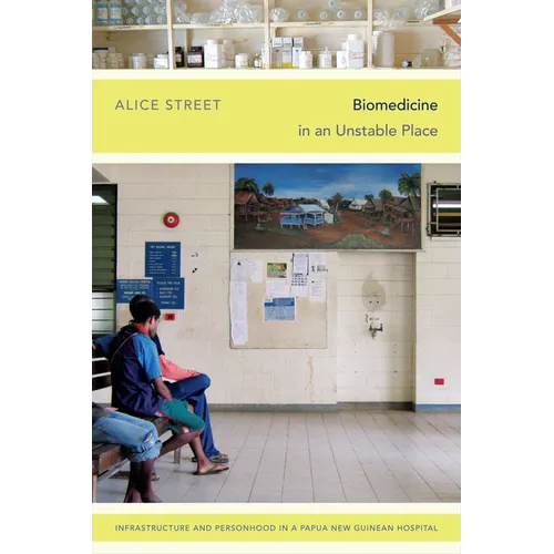 Biomedicine in an Unstable Place: Infrastructure and Personhood in a Papua New Guinean Hospital