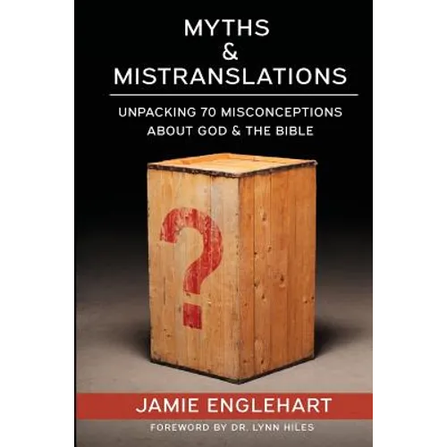 Myths & Mistranslations: Unpacking 70 Misconceptions About God and the Bible