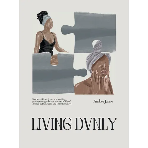 Living Dvnly: Stories, affirmations, and writing prompts to guide you toward a life of deeper authenticity and intentionality!
