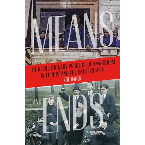 Means and Ends: The Revolutionary Practice of Anarchism in Europe and the United States