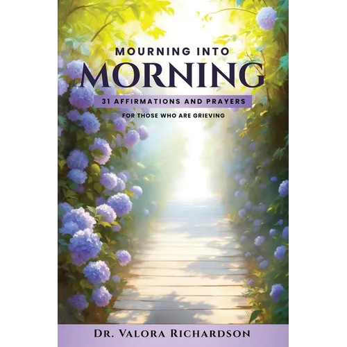 Mourning Into Morning: 31 Affirmations & Prayers for those who are Grieving
