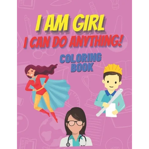 I am girl. I can do anything! Coloring Book.: Inspirational Book To Build Confidence, Perfect Gift for Strong Brave Girls Power