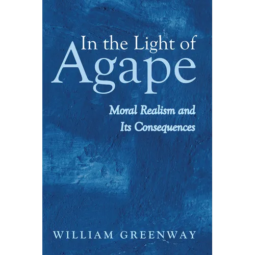 In the Light of Agape: Moral Realism and Its Consequences