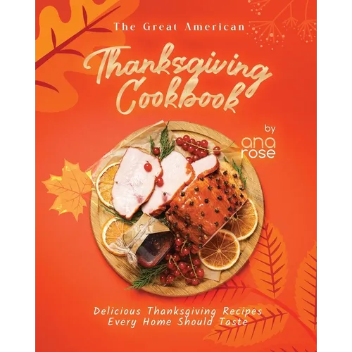 The Great American Thanksgiving Cookbook: Delicious Thanksgiving Recipes Every Home Should Taste