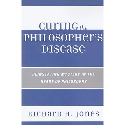 Curing the Philosopher's Disease: Reinstating Mystery in the Heart of Philosophy