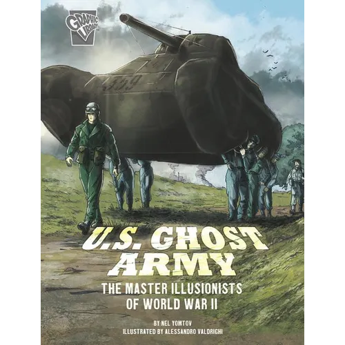 U.S. Ghost Army: The Master Illusionists of World War II