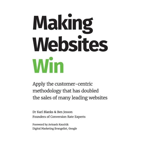 Making Websites Win: Apply the Customer-Centric Methodology That Has Doubled the Sales of Many Leading Websites