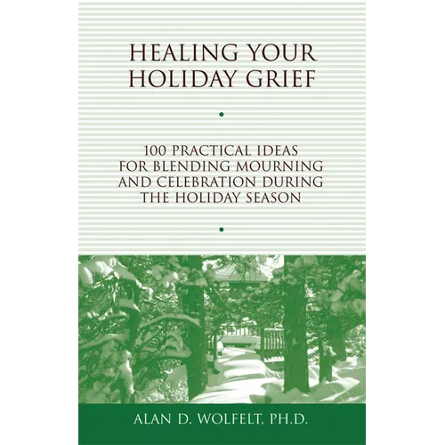 Healing Your Holiday Grief: 100 Practical Ideas for Blending Mourning and Celebration During the Holiday Season - Paperback
