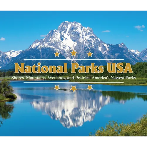 National Parks USA: Shores, Mountains, Wetlands, and Prairies: America's Newest Parks