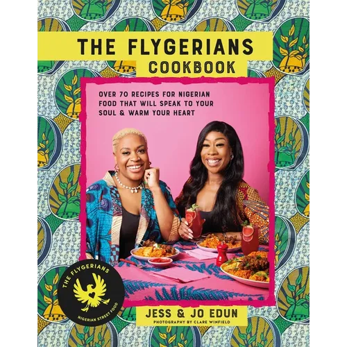 The Flygerians Cookbook: Over 70 Recipes for Nigerian Food That Will Speak to Your Soul & Warm Your Heart
