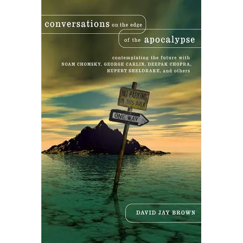 Conversations on the Edge of the Apocalypse: Contemplating the Future with Noam Chomsky, George Carlin, Deepak Chopra, Rupert Sheldrake, and Others