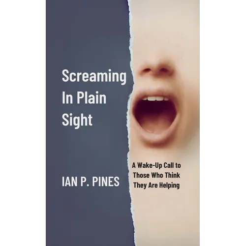 Screaming In Plain Sight: A Wake-Up Call to Those Who Think They Are Helping