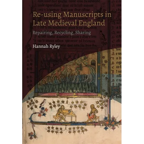 Re-Using Manuscripts in Late Medieval England: Repairing, Recycling, Sharing