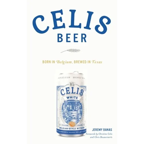 Celis Beer: Born in Belgium, Brewed in Texas